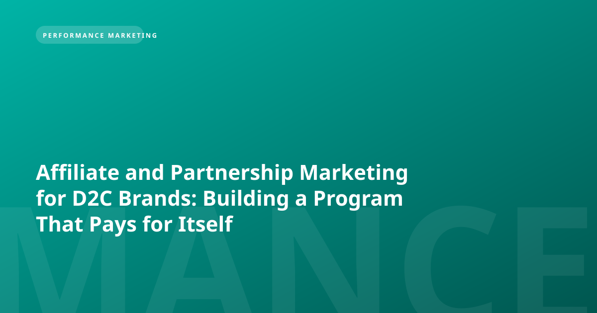 Affiliate and Partnership Marketing for D2C Brands: Building a Program That Pays for Itself