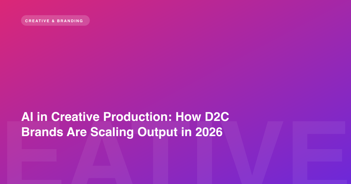 AI in Creative Production: How D2C Brands Are Scaling Output in 2026