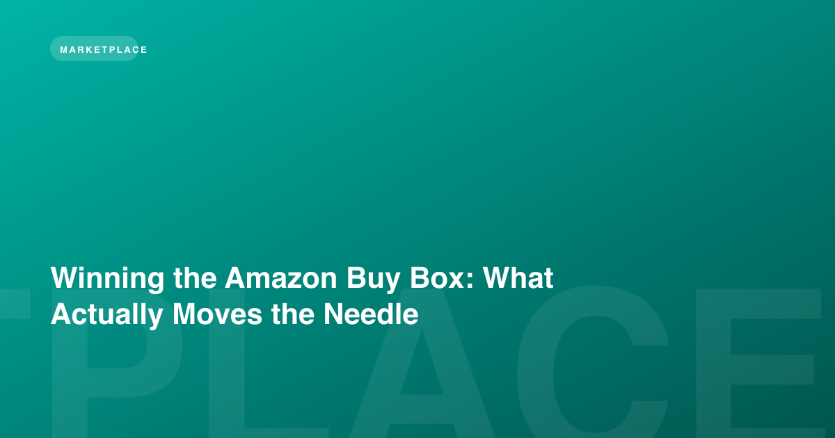 Winning the Amazon Buy Box: What Actually Moves the Needle