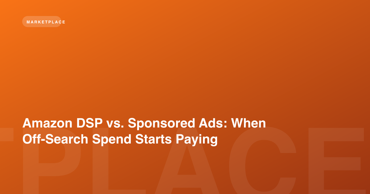 Amazon DSP vs. Sponsored Ads: When Off-Search Spend Starts Paying