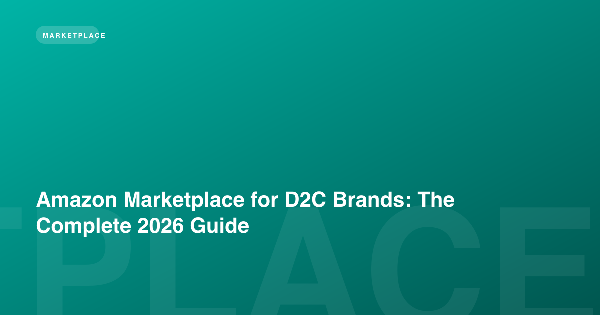 Amazon Marketplace for D2C Brands: The Complete 2026 Guide