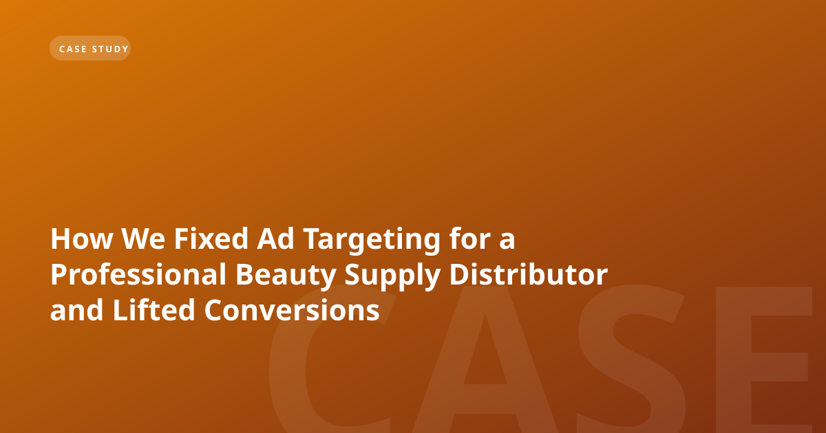 How We Fixed Ad Targeting for a Professional Beauty Supply Distributor and Lifted Conversions