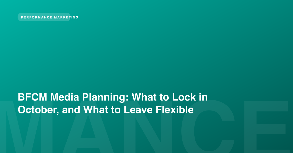 BFCM Media Planning: What to Lock in October, and What to Leave Flexible
