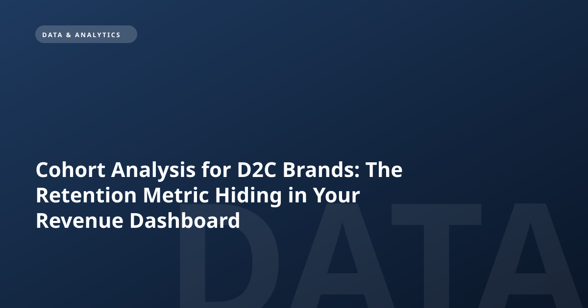 Cohort Analysis for D2C Brands: The Retention Metric Hiding in Your Revenue Dashboard