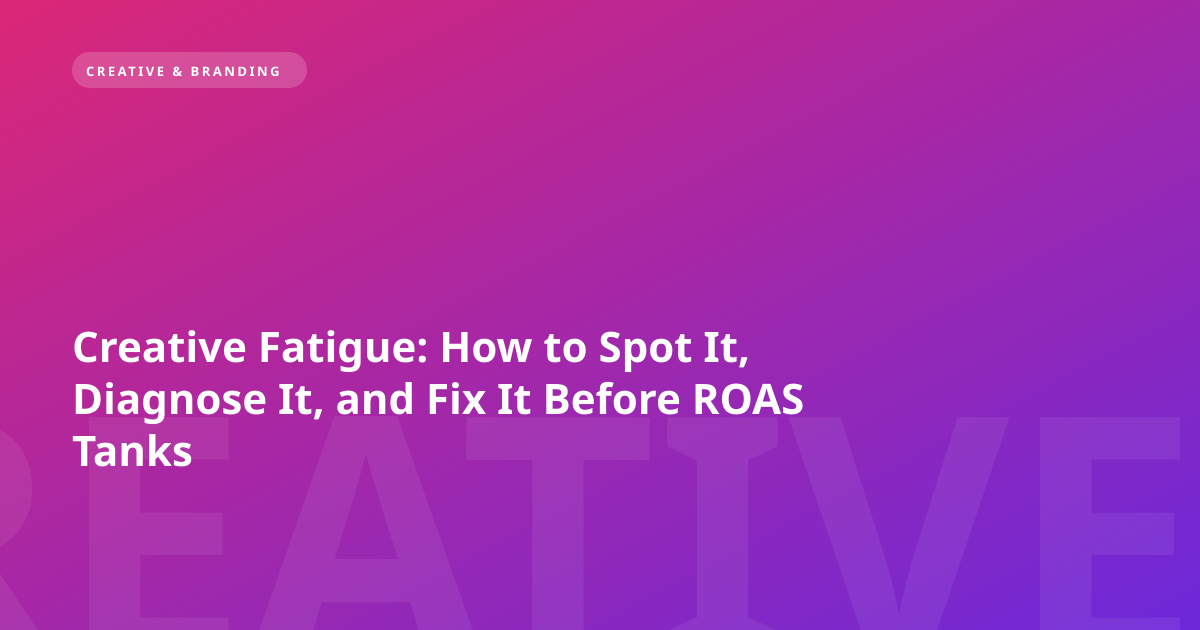 Creative Fatigue: How to Spot It, Diagnose It, and Fix It Before ROAS Tanks
