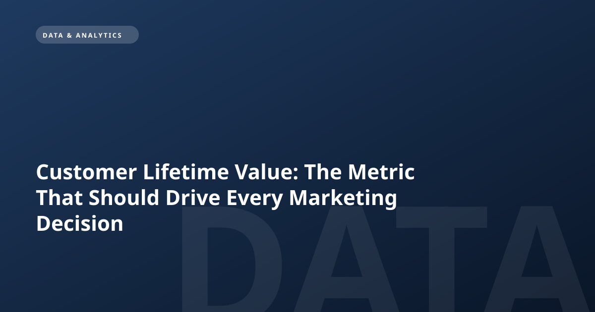 Customer Lifetime Value: The Metric That Should Drive Every Marketing Decision