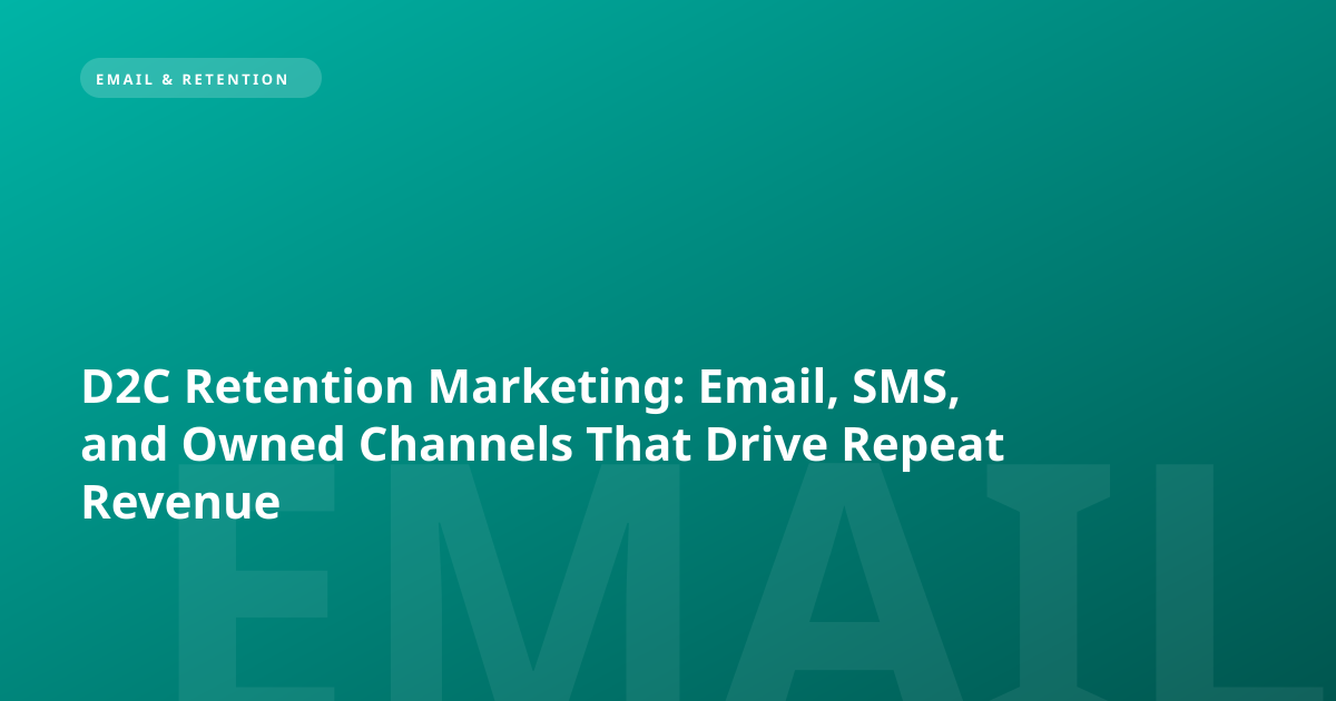 D2C Retention Marketing: Email, SMS, and Owned Channels That Drive Repeat Revenue