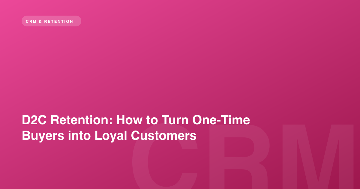 D2C Retention: How to Turn One-Time Buyers into Loyal Customers