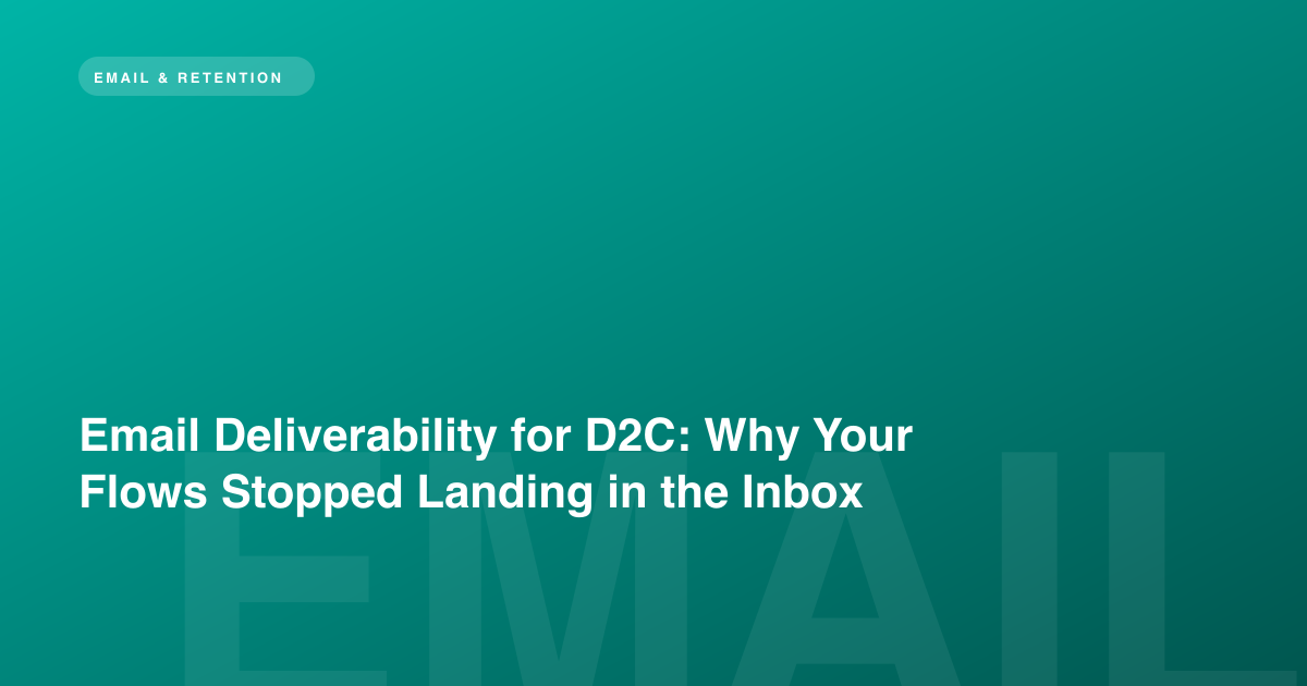 Email Deliverability for D2C: Why Your Flows Stopped Landing in the Inbox