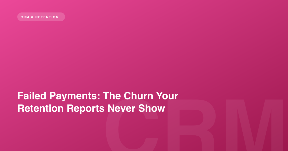 Failed Payments: The Churn Your Retention Reports Never Show