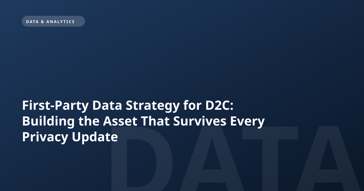 First-Party Data Strategy for D2C: Building the Asset That Survives Every Privacy Update