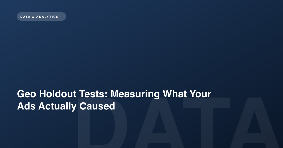 Geo Holdout Tests: Measuring What Your Ads Actually Caused