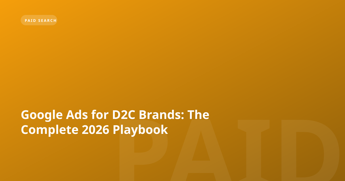 Google Ads for D2C Brands: The Complete 2026 Playbook
