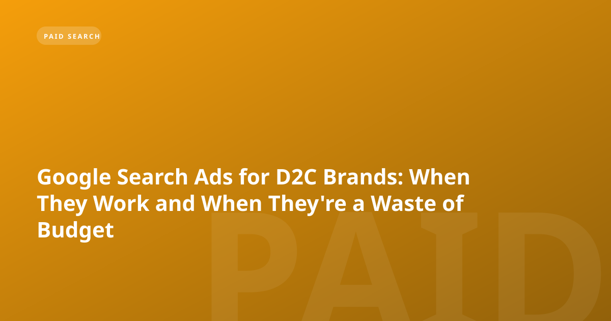 Google Search Ads for D2C Brands: When They Work and When They're a Waste of Budget