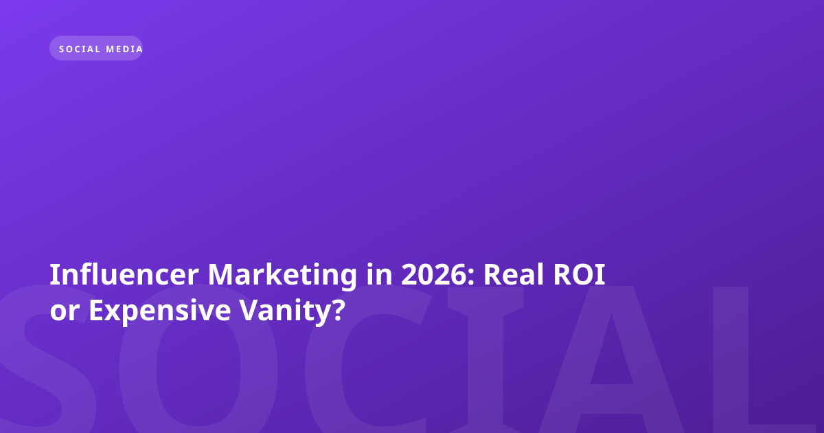 Influencer Marketing in 2026: Real ROI or Expensive Vanity?