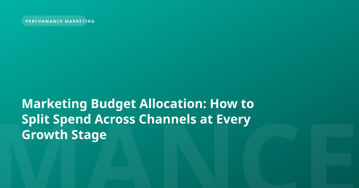 Marketing Budget Allocation: How to Split Spend Across Channels at Every Growth Stage
