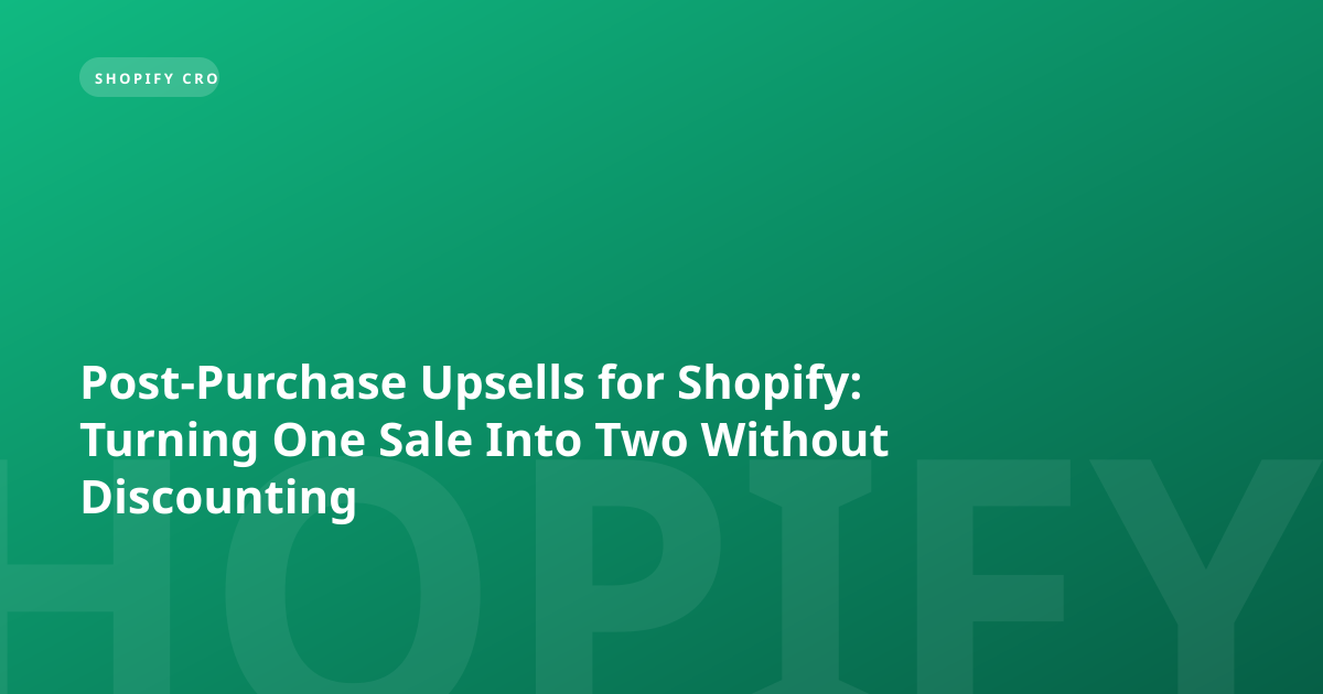 Post-Purchase Upsells for Shopify: Turning One Sale Into Two Without Discounting