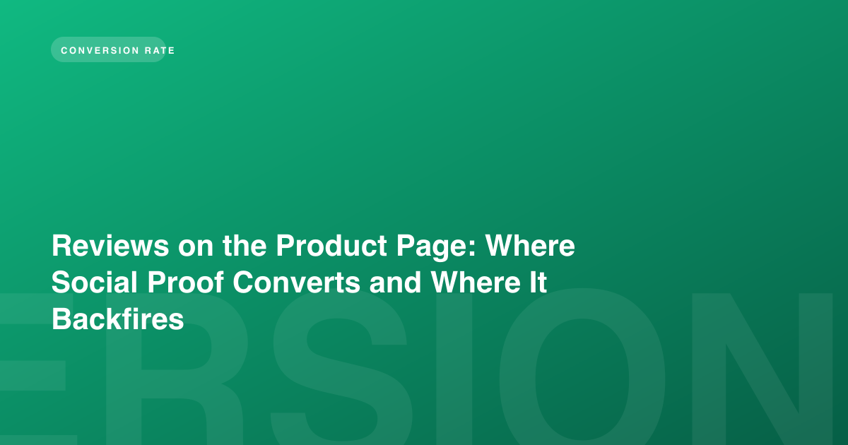 Reviews on the Product Page: Where Social Proof Converts and Where It Backfires