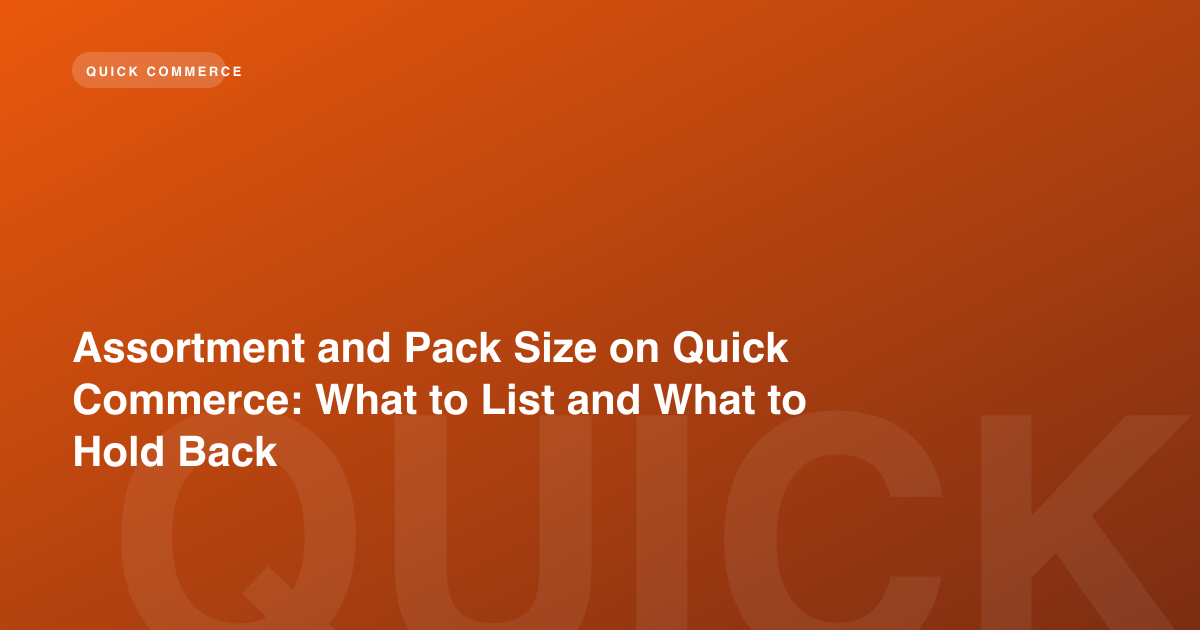 Assortment and Pack Size on Quick Commerce: What to List and What to Hold Back