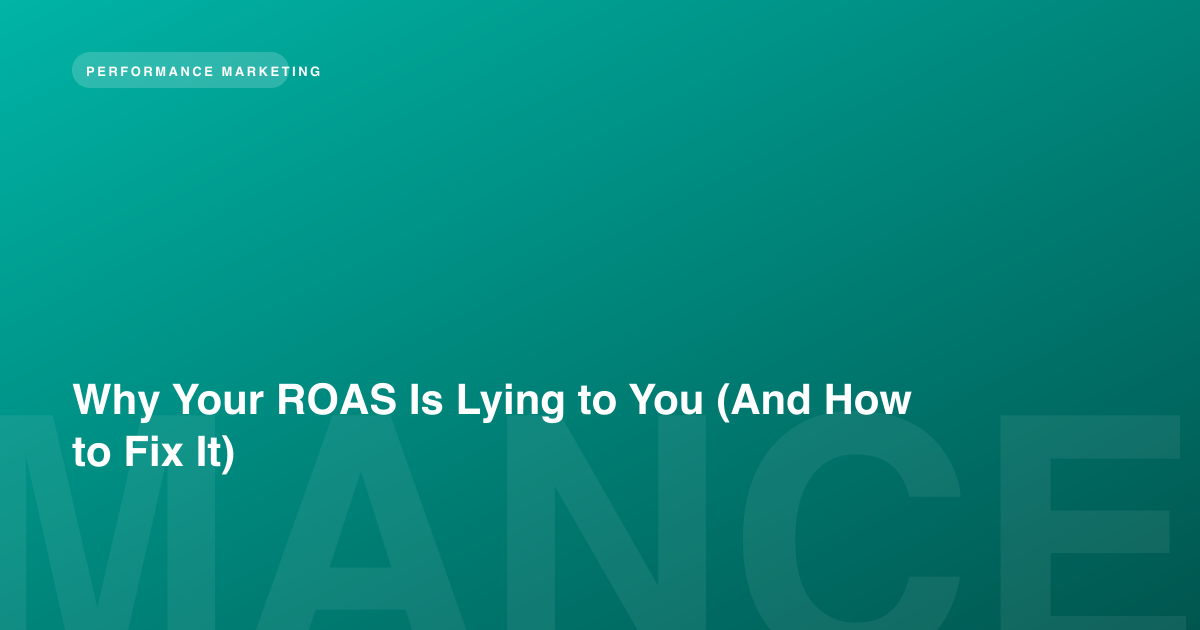 Why Your ROAS Is Lying to You (And How to Fix It)