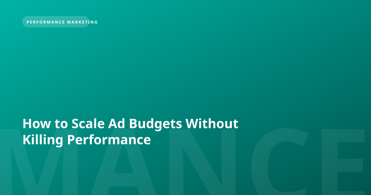 How to Scale Ad Budgets Without Killing Performance
