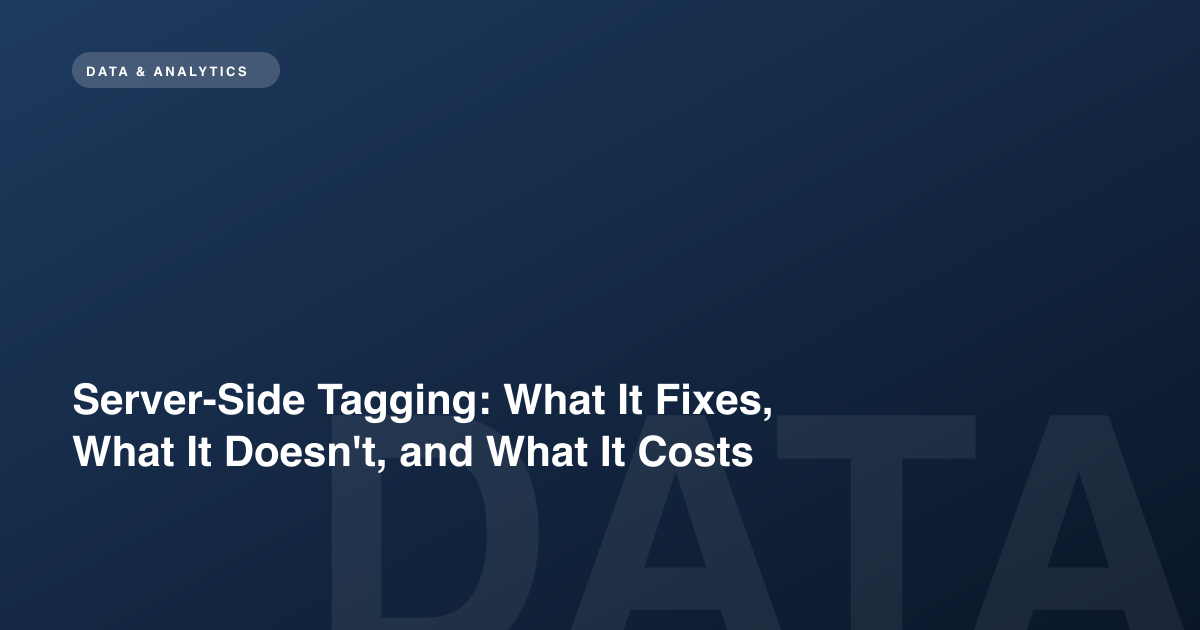 Server-Side Tagging: What It Fixes, What It Doesn't, and What It Costs