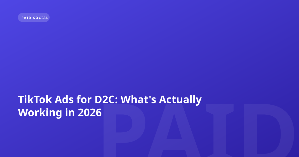 TikTok Ads for D2C: What's Actually Working in 2026