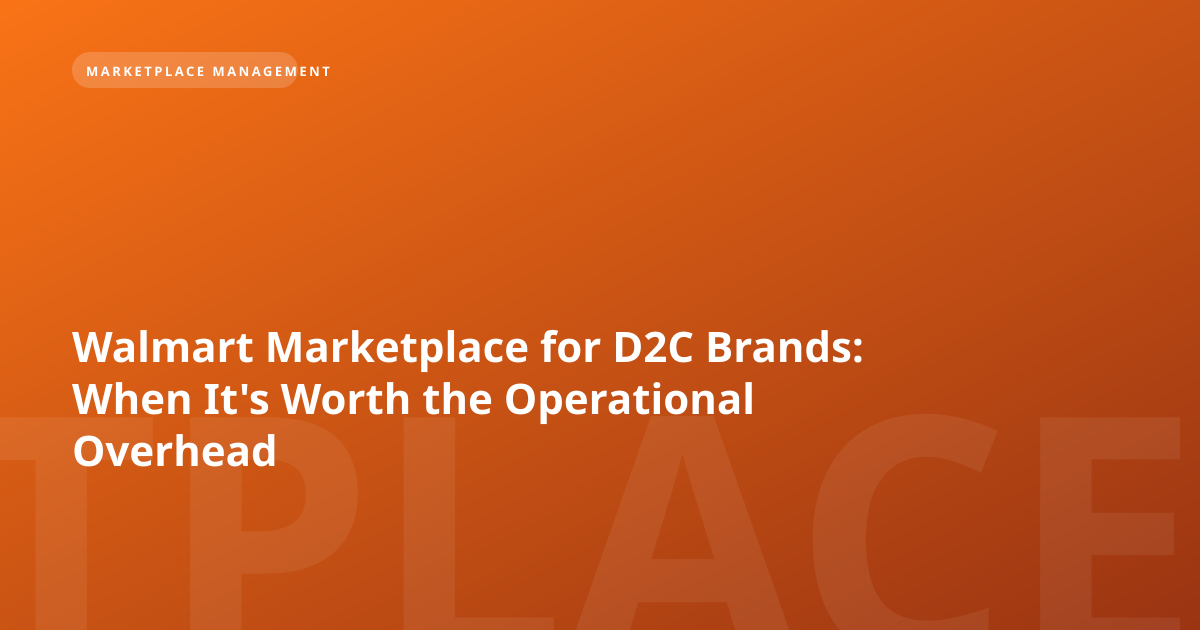 Walmart Marketplace for D2C Brands: When It's Worth the Operational Overhead