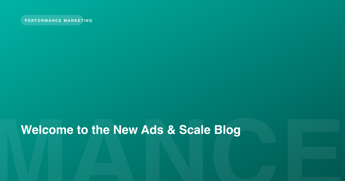 Welcome to the New Ads & Scale Blog