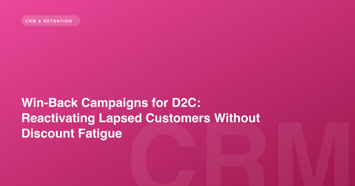 Win-Back Campaigns for D2C: Reactivating Lapsed Customers Without Discount Fatigue