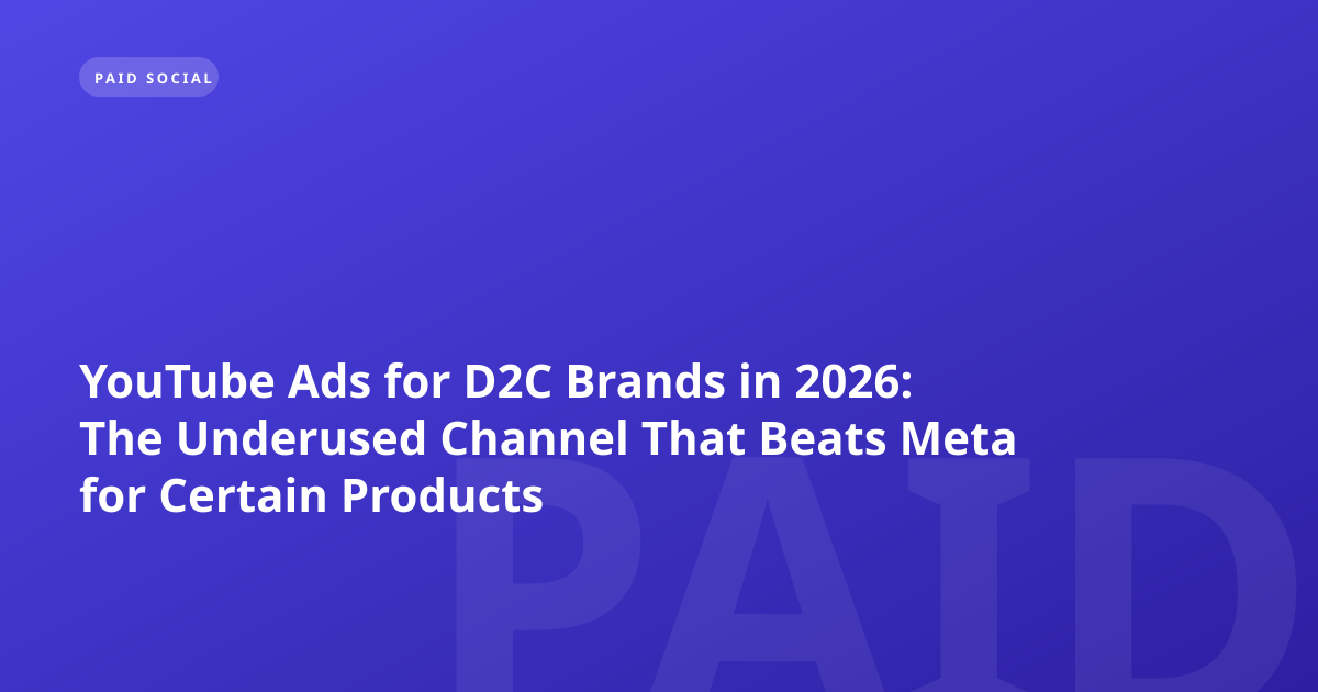 YouTube Ads for D2C Brands in 2026: The Underused Channel That Beats Meta for Certain Products